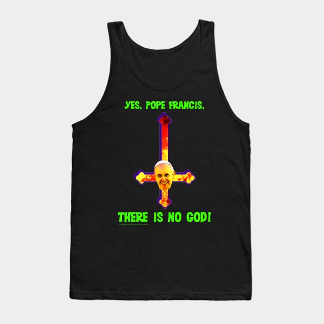 Yes, Pope Francis, There is no God! Tank Top by Pop Wasteland